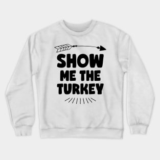Show Me The Turkey Crewneck Sweatshirt